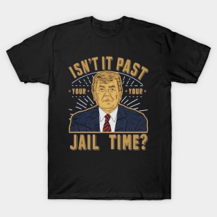 isnt it past your jail time T-Shirt